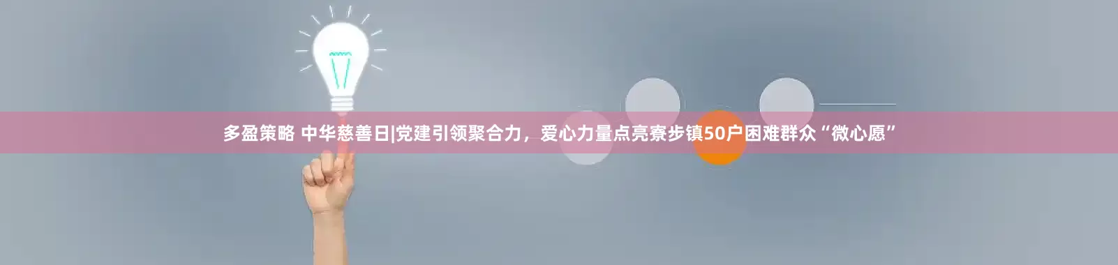 多盈策略 中华慈善日|党建引领聚合力，爱心力量点亮寮步镇50户困难群众“微心愿”